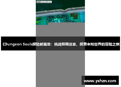 《Dungeon Souls探险新篇章：挑战极限迷宫、探索未知世界的冒险之旅》